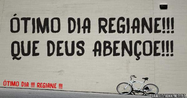 ÓTIMO DIA REGIANE!!! QUE DEUS ABENÇOE!!!