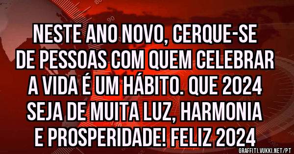 Neste Ano Novo, cerque-se de pessoas com quem celebrar a vida é um hábito. Que 2024 seja de muita luz, harmonia e prosperidade! Feliz 2024 