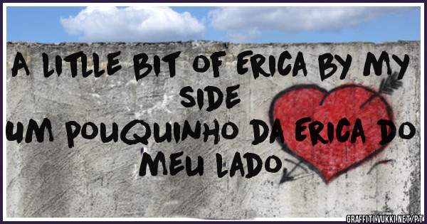A litlle bit of Erica by my side

Um pouquinho da Erica do meu lado