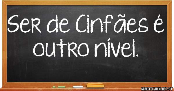 Ser de Cinfães é outro nível.
