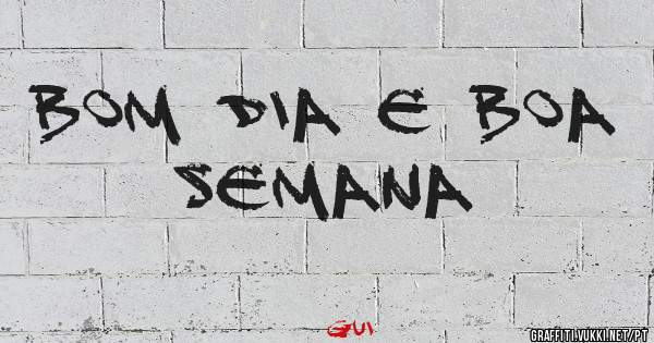 Bom dia e boa semana 