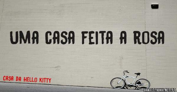 Uma casa feita a rosa