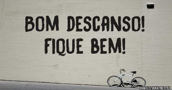 Bom descanso!
Fique bem!