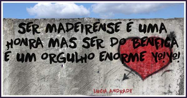 SER MADEIRENSE É UMA HONRA MAS SER DO BENFICA É UM ORGULHO ENORME ❤❤