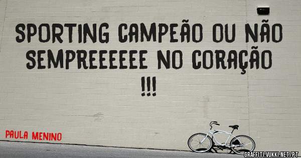 SPORTING campeão ou não 
Sempreeeeee no coração !!!