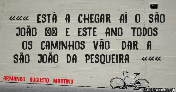 «««  Está  a  Chegar  Aí  o  São  João  \\  E  Este  Ano  Todos  os  Caminhos  Vão   Dar  a  São  João  Da  Pesqueira   «««