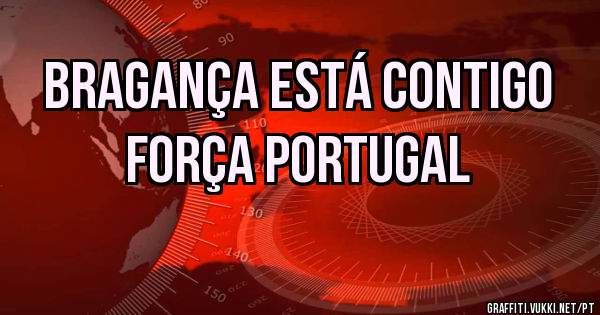 Bragança está contigo

Força Portugal