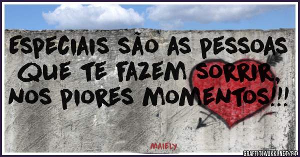 Especiais são as pessoas que te fazem sorrir, nos piores momentos!!!