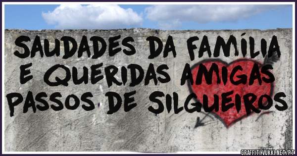 Saudades da Família e queridas amigas 
Passos de Silgueiros 