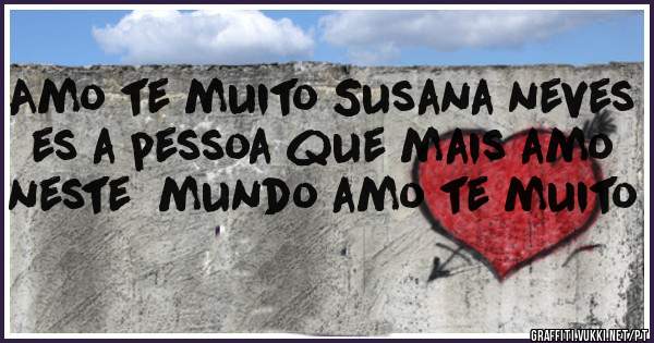 Amo te muito Susana neves es a pessoa que mais amo neste  mundo amo te muito