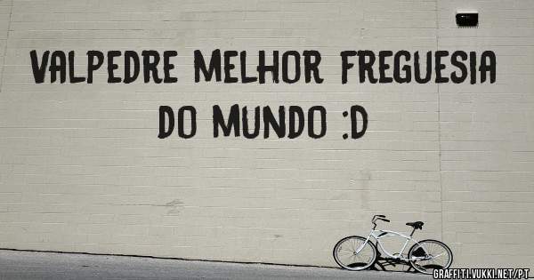 Valpedre melhor freguesia do mundo :D