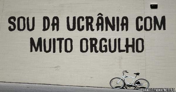 Sou da Ucrânia com muito orgulho