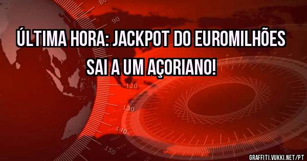Última hora: jackpot do euromilhões sai a um açoriano!