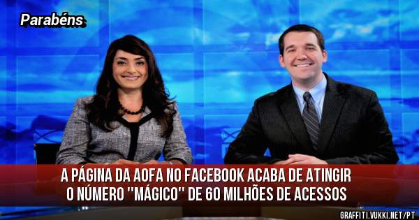 A página da AOFA no Facebook acaba de atingir o número ''mágico'' de 60 Milhões de acessos