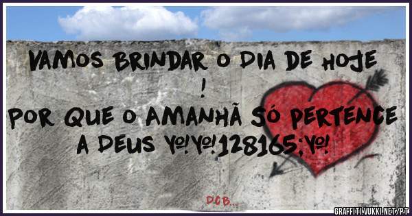 Vamos Brindar o Dia de Hoje !
Por Que o Amanhã Só pertence a Deus 💥❤