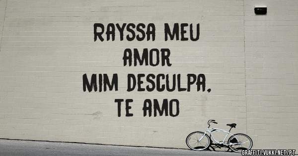                        Rayssa meu amor
                 Mim desculpa, te amo
