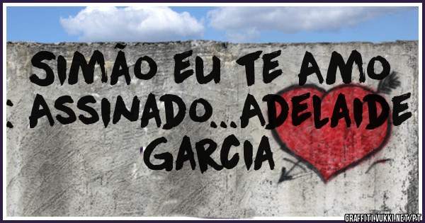 Simão eu te Amo : Assinado...Adelaide Garcia