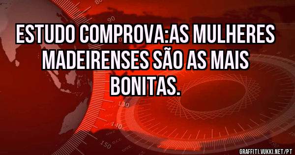 Estudo comprova:As mulheres madeirenses são as mais bonitas.