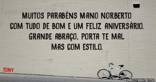 Muitos parabéns Mano Norberto com tudo de bom e um feliz aniversário.
Grande abraço, porta te mal mas com estilo.
