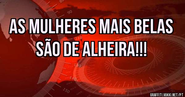 As mulheres mais belas são de Alheira!!!