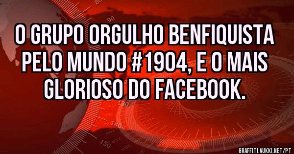 O Grupo Orgulho Benfiquista Pelo Mundo #1904, e o mais Glorioso do Facebook.