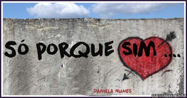 Só porque sim ....