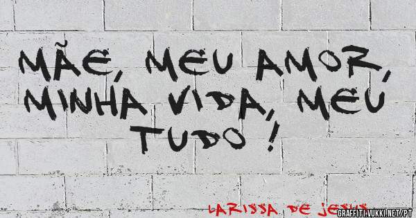 Mãe, meu amor, minha vida, meu tudo ! 