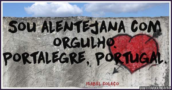 Sou alentejana com orgulho.
Portalegre, Portugal. 