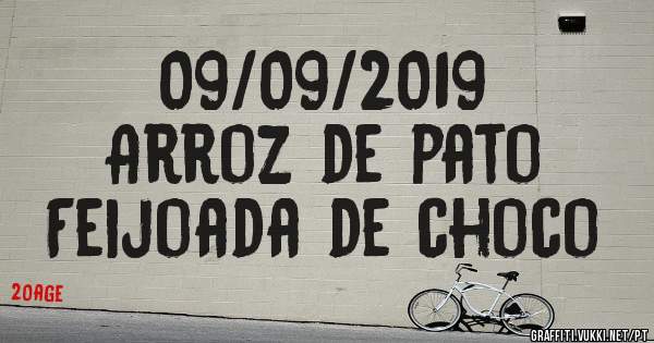 09/09/2019
Arroz de pato
Feijoada de choco