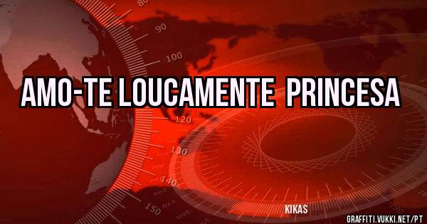 AMO-TE LOUCAMENTE  PRINCESA