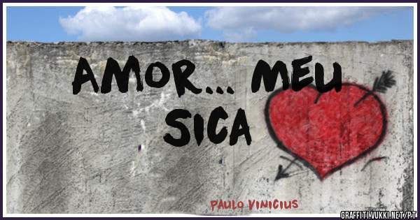 Amor... Meu 
Sica 