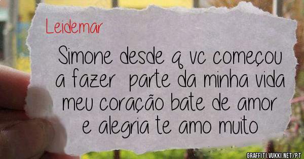 Simone desde q vc começou  a fazer  parte da minha vida meu coração bate de amor e alegria te amo muito 