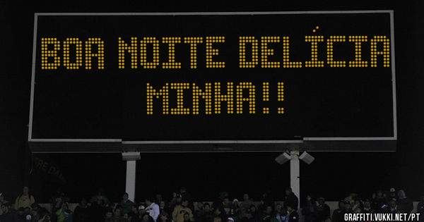 Boa noite delícia minha!!