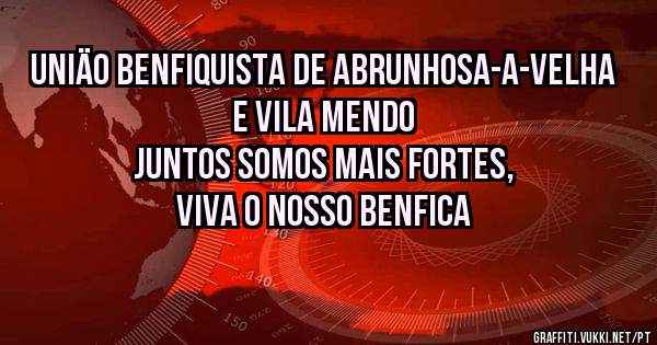 UNIÄO BENFIQUISTA DE ABRUNHOSA-A-VELHA E VILA MENDO
JUNTOS SOMOS MAIS FORTES, VIVA O NOSSO BENFICA
