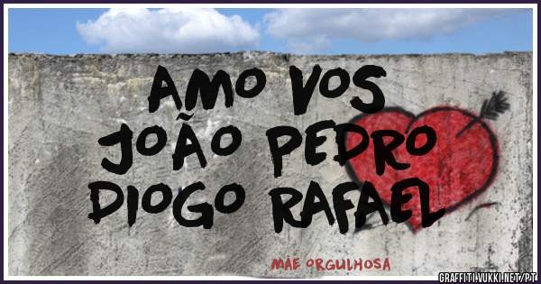 AMO VOS
JOÃO PEDRO 
DIOGO RAFAEL 