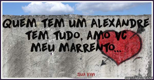 Quem tem um Alexandre tem tudo, amo vc meu marrento...