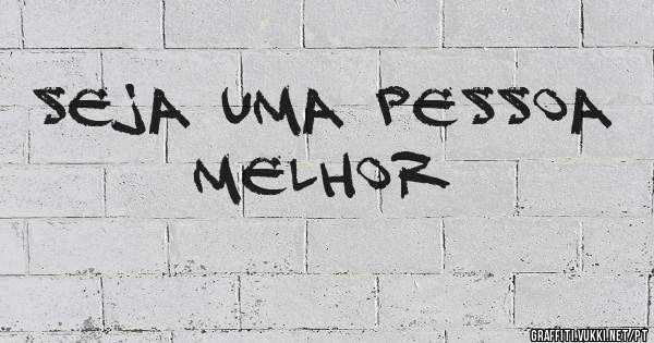 Seja uma pessoa melhor 
