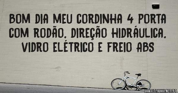 Bom dia meu cordinha 4 porta com rodão, direção hidráulica, vidro elétrico e freio ABS
