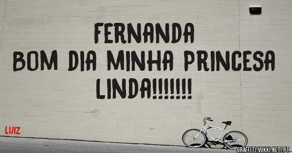 Fernanda 
Bom dia minha Princesa Linda!!!!!!!