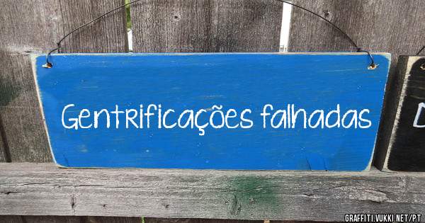 Gentrificações falhadas
