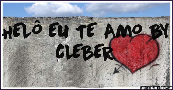 HELÔ EU TE AMO BY CLEBER 
