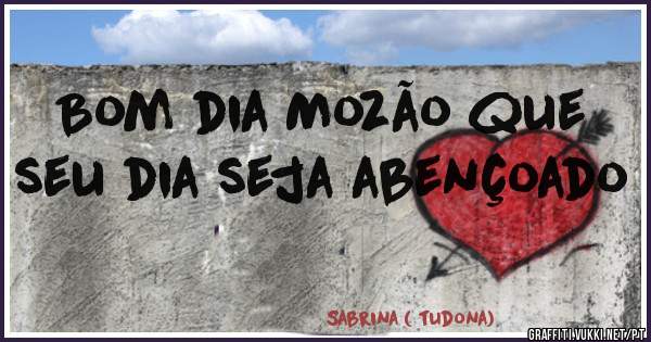Bom dia Mozão que seu dia seja abençoado 