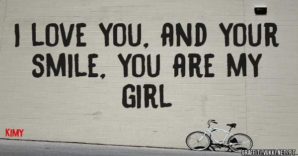 I love you, and your smile, you are my girl