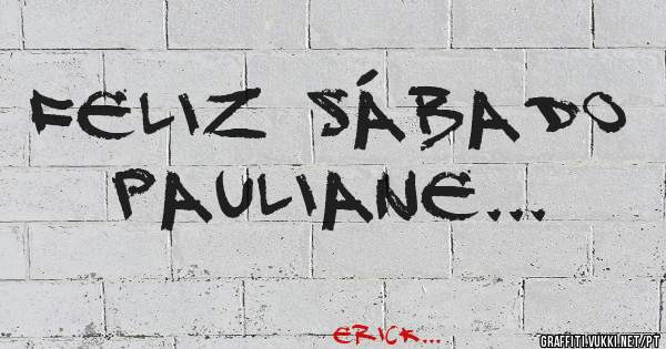 Feliz sábado Pauliane...