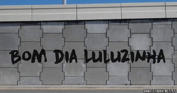 Bom dia Luluzinha 