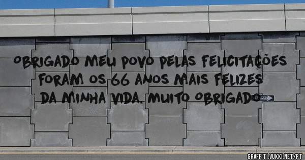 Obrigado meu povo pelas felicitações foram os 66 anos mais felizes da minha vida. Muito Obrigado
