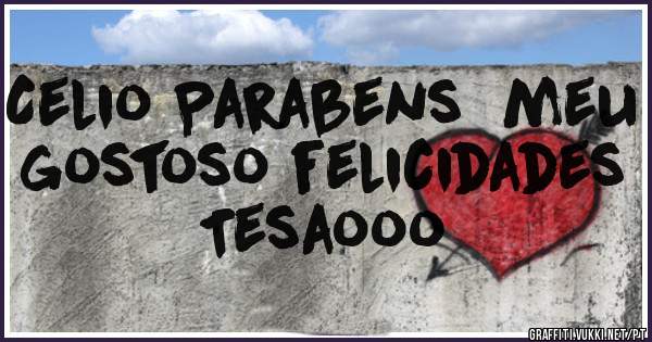 Celio Parabens  meu gostoso felicidades 
Tesaooo