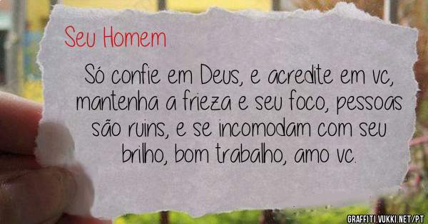 Só confie em Deus, e acredite em vc, mantenha a frieza e seu foco, pessoas são ruins, e se incomodam com seu brilho, bom trabalho, amo vc.