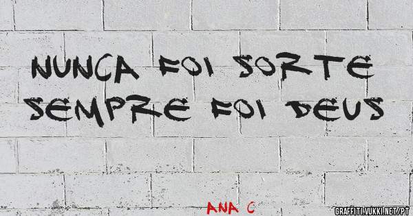 nunca foi sorte
sempre foi deus