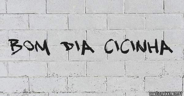 Bom dia Cicinha 